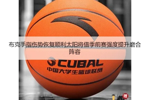 布克手指伤势恢复顺利太阳将借季前赛强度提升磨合阵容